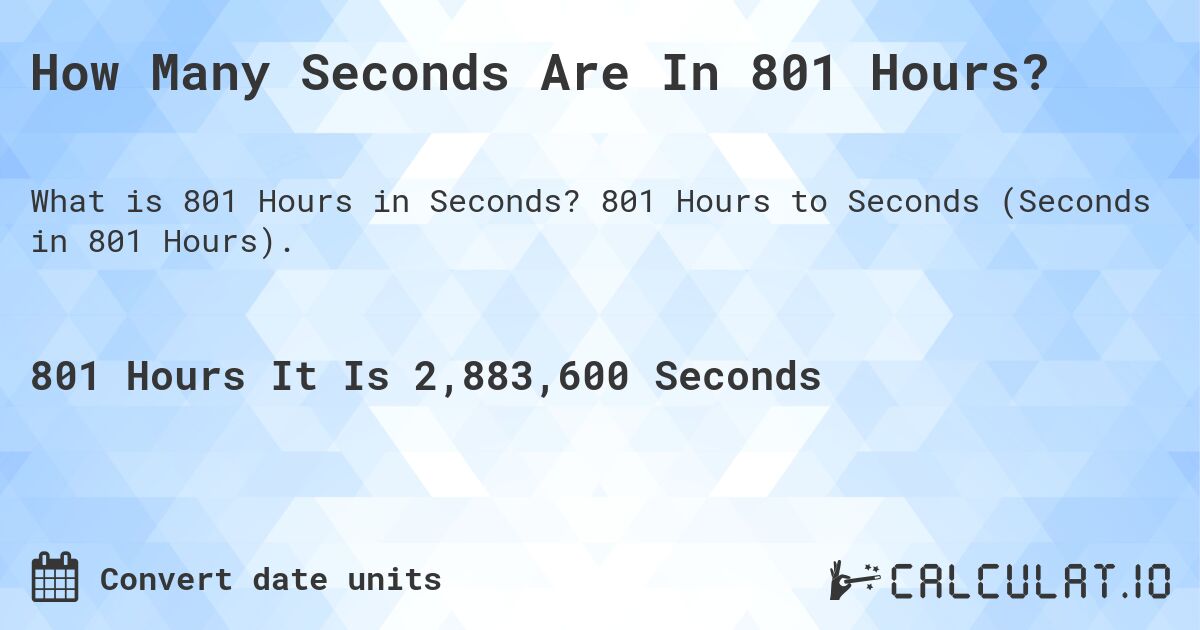 How Many Seconds Are In 801 Hours?. 801 Hours to Seconds (Seconds in 801 Hours).