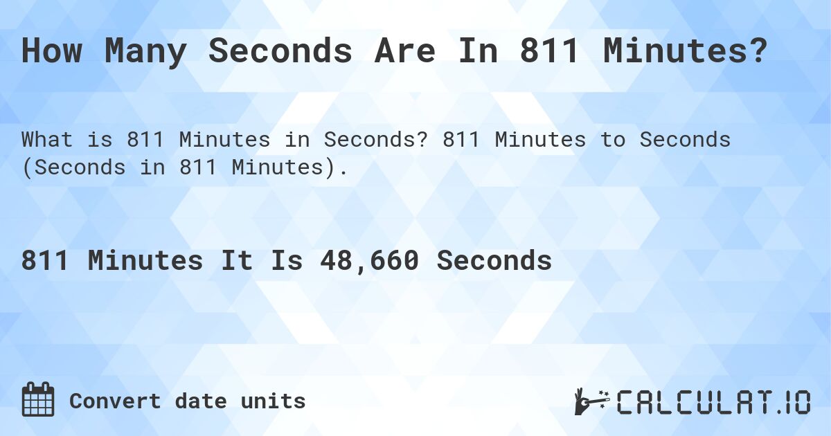 How Many Seconds Are In 811 Minutes?. 811 Minutes to Seconds (Seconds in 811 Minutes).