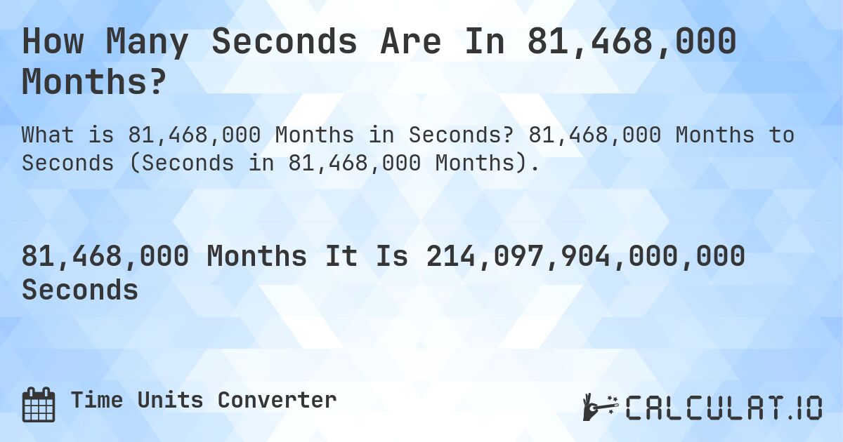 How Many Seconds Are In 81,468,000 Months?. 81,468,000 Months to Seconds (Seconds in 81,468,000 Months).
