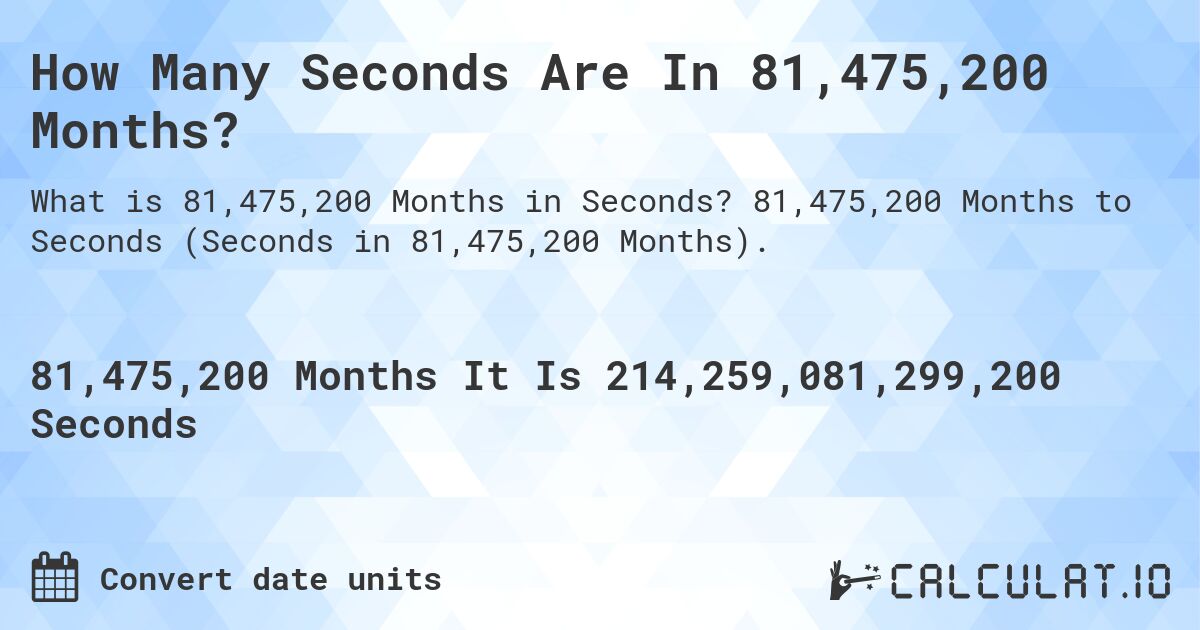 How Many Seconds Are In 81,475,200 Months?. 81,475,200 Months to Seconds (Seconds in 81,475,200 Months).