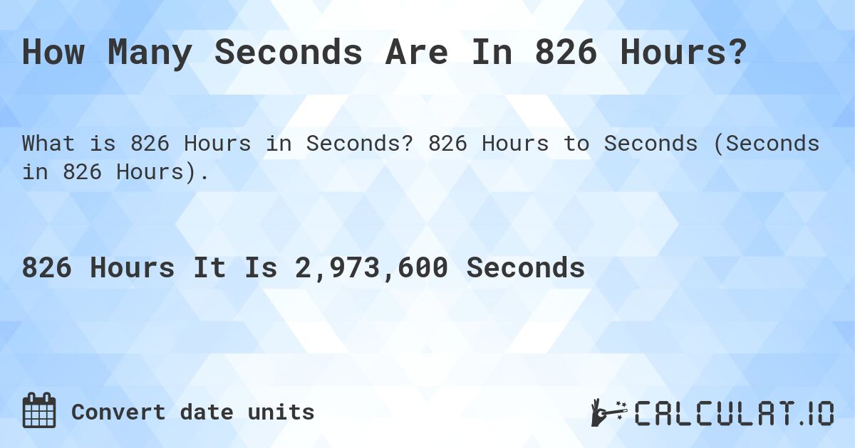 How Many Seconds Are In 826 Hours?. 826 Hours to Seconds (Seconds in 826 Hours).