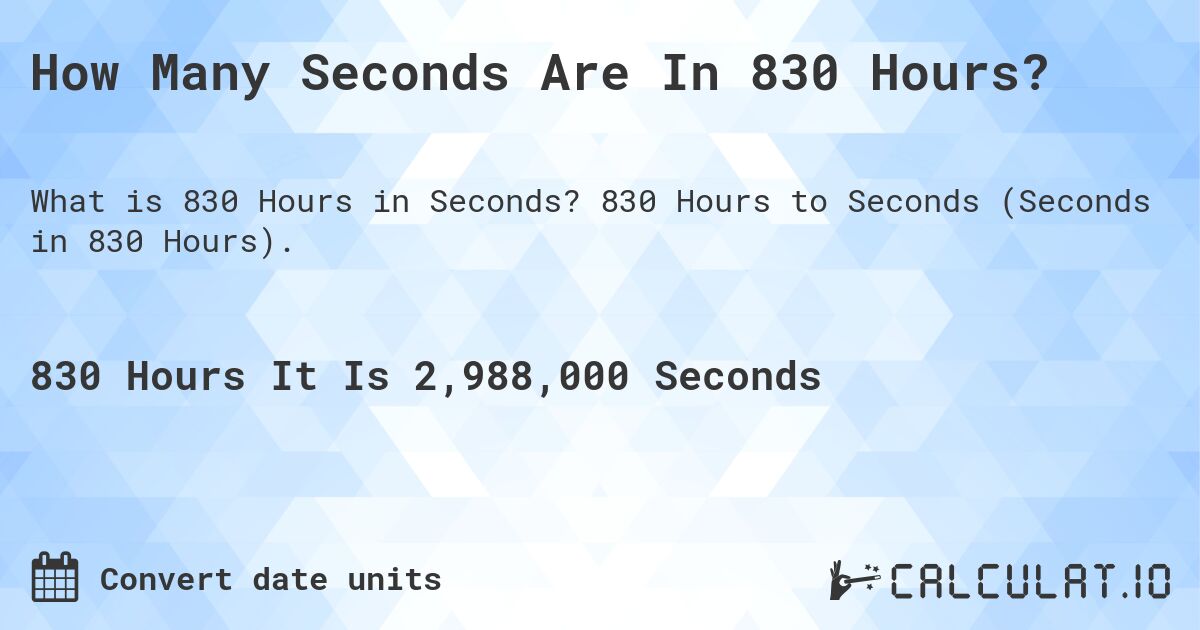 How Many Seconds Are In 830 Hours?. 830 Hours to Seconds (Seconds in 830 Hours).