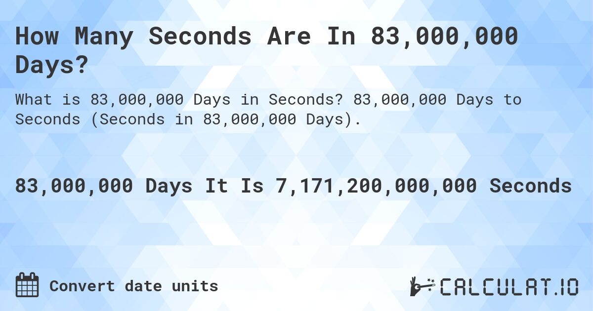 How Many Seconds Are In 83,000,000 Days?. 83,000,000 Days to Seconds (Seconds in 83,000,000 Days).