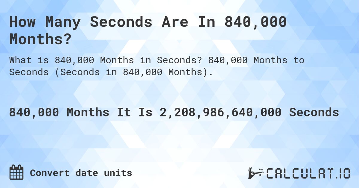 How Many Seconds Are In 840,000 Months?. 840,000 Months to Seconds (Seconds in 840,000 Months).