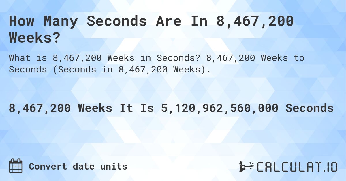 How Many Seconds Are In 8,467,200 Weeks?. 8,467,200 Weeks to Seconds (Seconds in 8,467,200 Weeks).