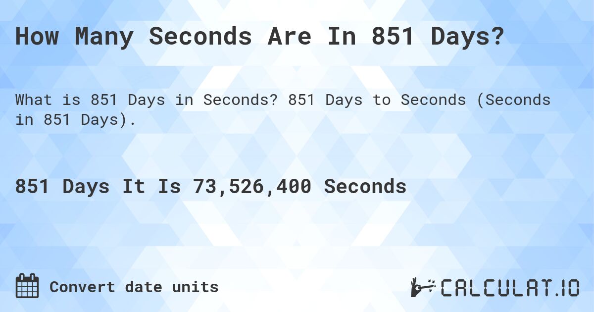 How Many Seconds Are In 851 Days?. 851 Days to Seconds (Seconds in 851 Days).