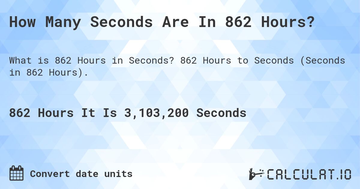 How Many Seconds Are In 862 Hours?. 862 Hours to Seconds (Seconds in 862 Hours).