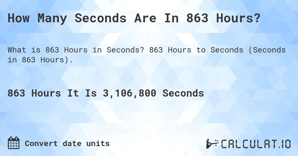 How Many Seconds Are In 863 Hours?. 863 Hours to Seconds (Seconds in 863 Hours).