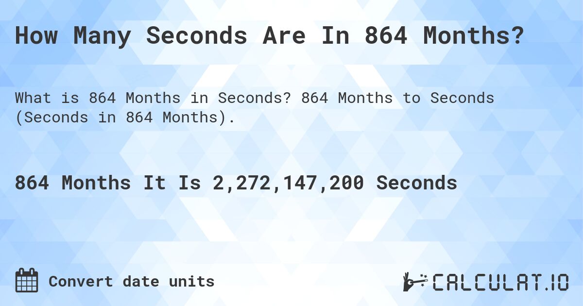 How Many Seconds Are In 864 Months?. 864 Months to Seconds (Seconds in 864 Months).