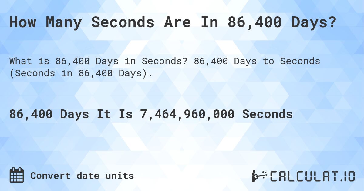 How Many Seconds Are In 86,400 Days?. 86,400 Days to Seconds (Seconds in 86,400 Days).