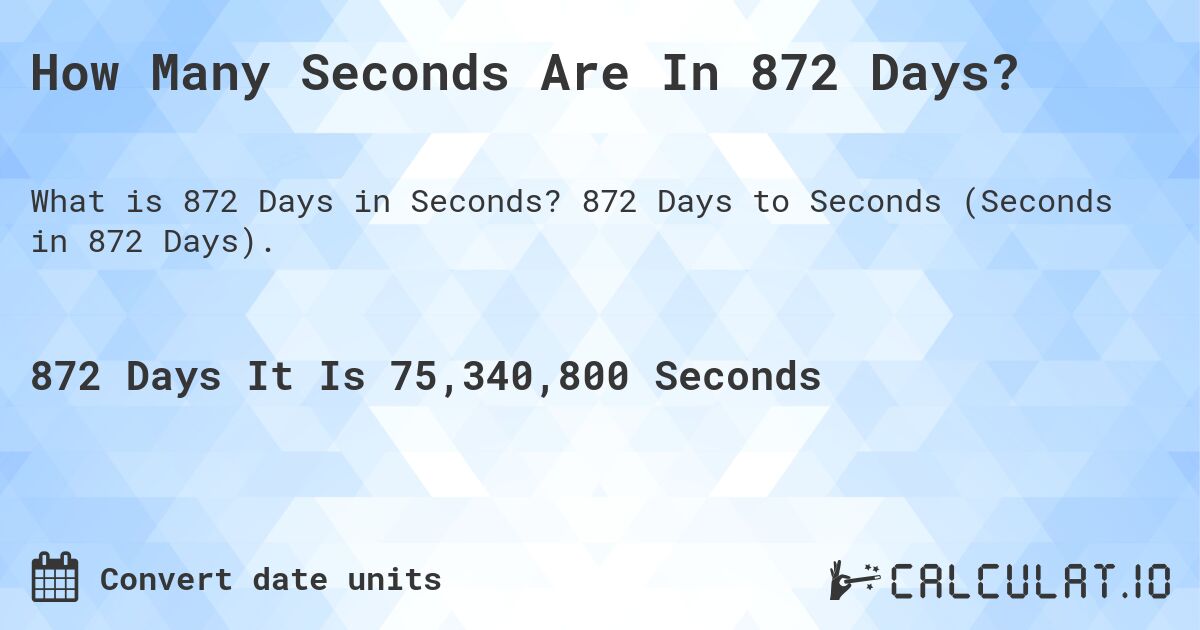 How Many Seconds Are In 872 Days?. 872 Days to Seconds (Seconds in 872 Days).