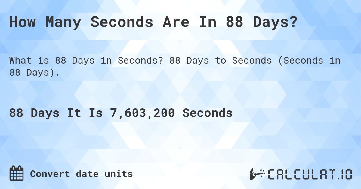 How Many Seconds Are In 88 Days?. 88 Days to Seconds (Seconds in 88 Days).