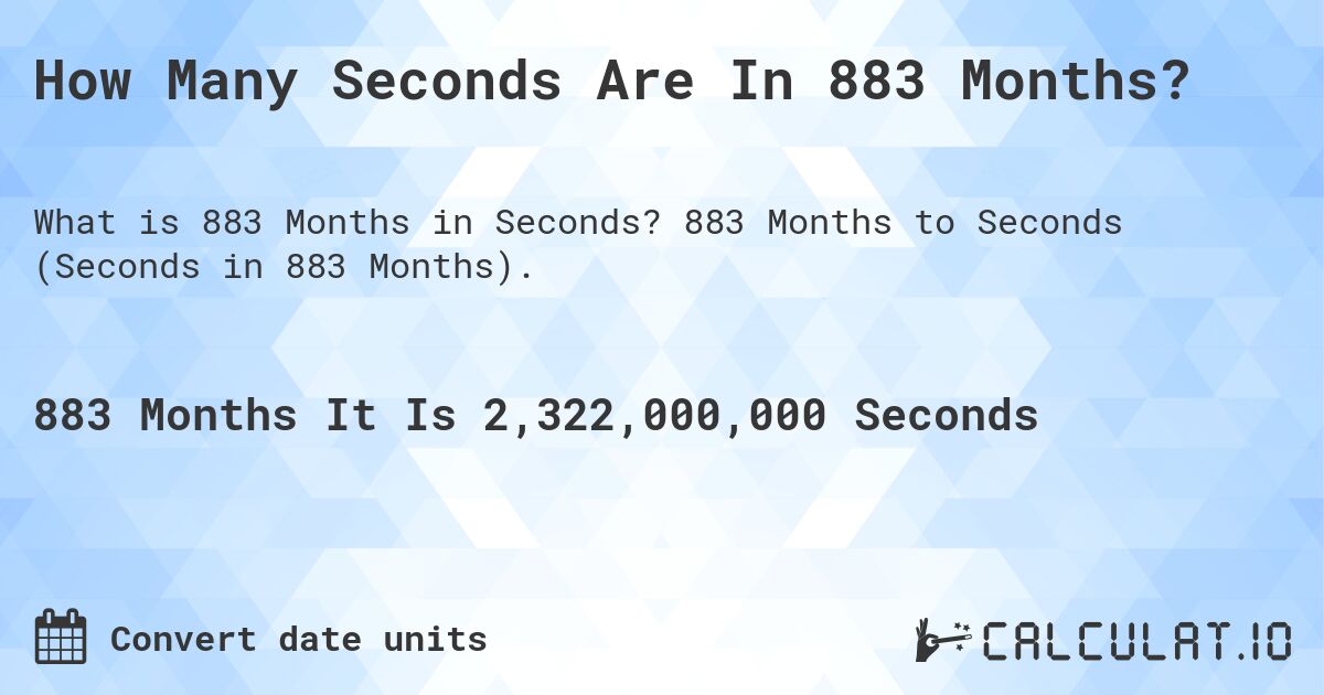 How Many Seconds Are In 883 Months?. 883 Months to Seconds (Seconds in 883 Months).