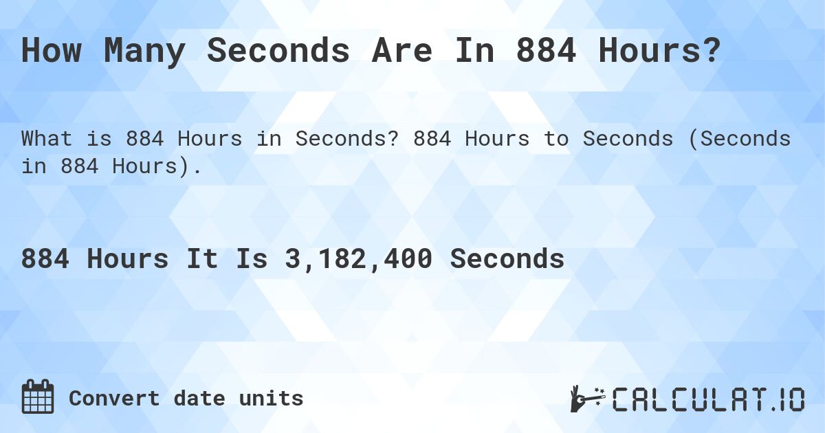 How Many Seconds Are In 884 Hours?. 884 Hours to Seconds (Seconds in 884 Hours).