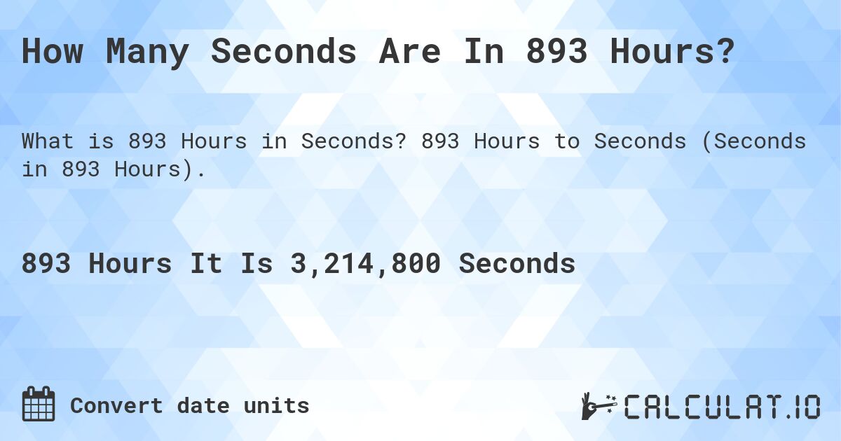 How Many Seconds Are In 893 Hours?. 893 Hours to Seconds (Seconds in 893 Hours).