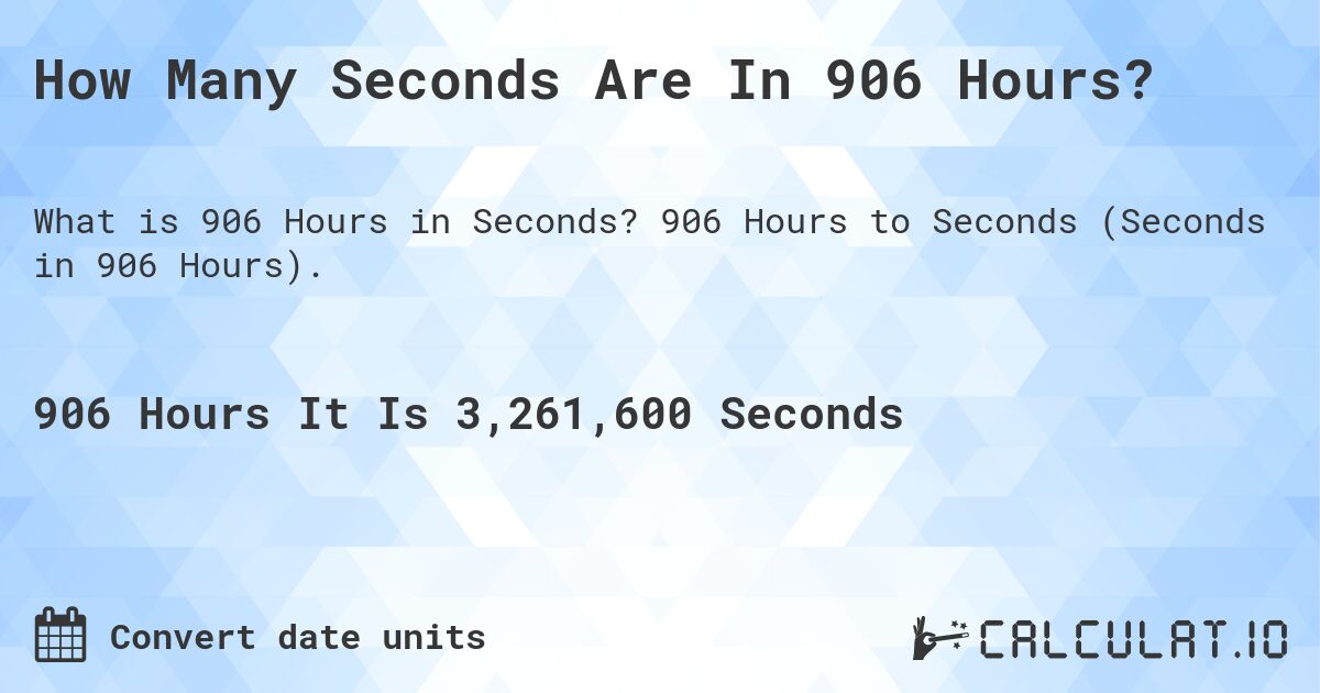 How Many Seconds Are In 906 Hours?. 906 Hours to Seconds (Seconds in 906 Hours).