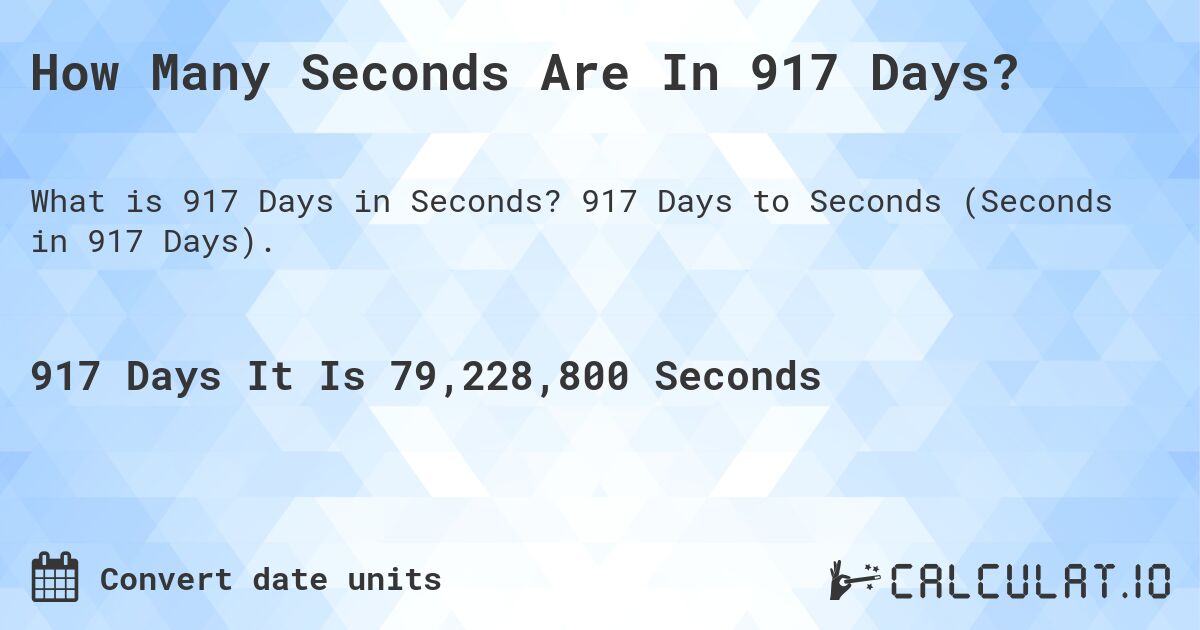How Many Seconds Are In 917 Days?. 917 Days to Seconds (Seconds in 917 Days).