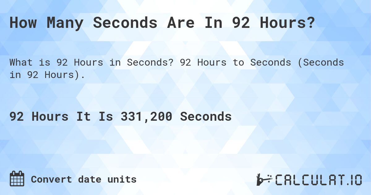 How Many Seconds Are In 92 Hours?. 92 Hours to Seconds (Seconds in 92 Hours).
