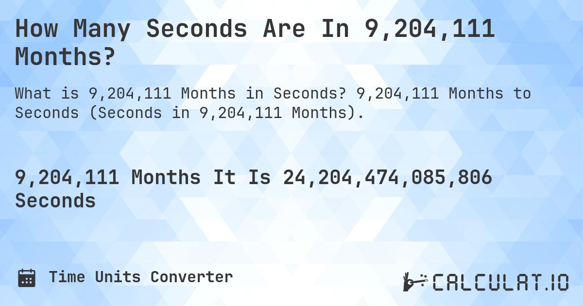 How Many Seconds Are In 9,204,111 Months?. 9,204,111 Months to Seconds (Seconds in 9,204,111 Months).
