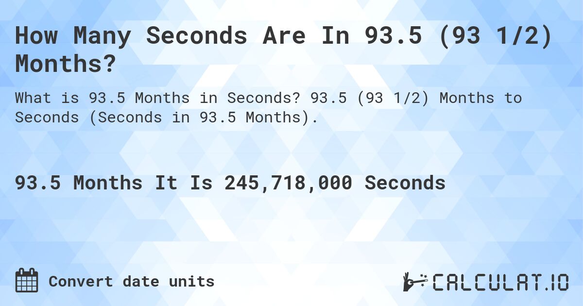 How Many Seconds Are In 93.5 (93 1/2) Months?. 93.5 (93 1/2) Months to Seconds (Seconds in 93.5 Months).