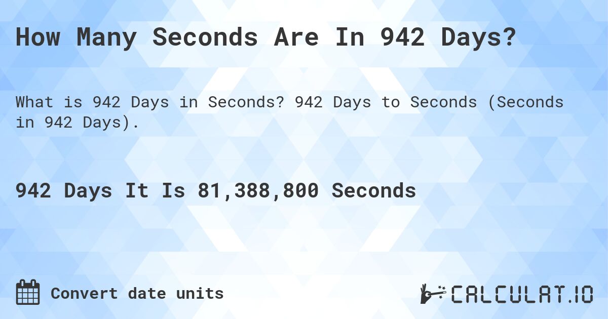 How Many Seconds Are In 942 Days?. 942 Days to Seconds (Seconds in 942 Days).