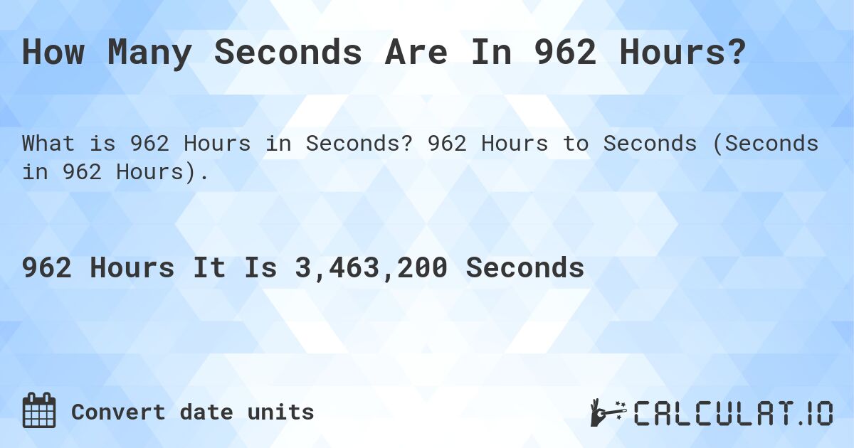 How Many Seconds Are In 962 Hours?. 962 Hours to Seconds (Seconds in 962 Hours).