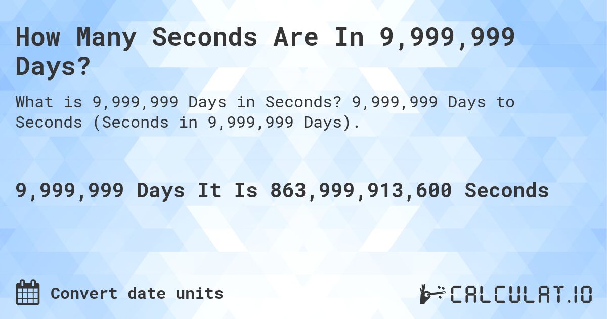 How Many Seconds Are In 9,999,999 Days?. 9,999,999 Days to Seconds (Seconds in 9,999,999 Days).