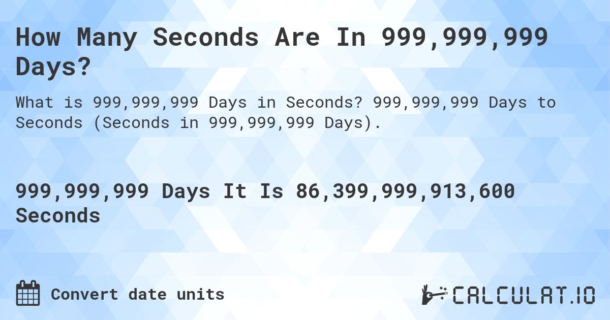 How Many Seconds Are In 999,999,999 Days?. 999,999,999 Days to Seconds (Seconds in 999,999,999 Days).