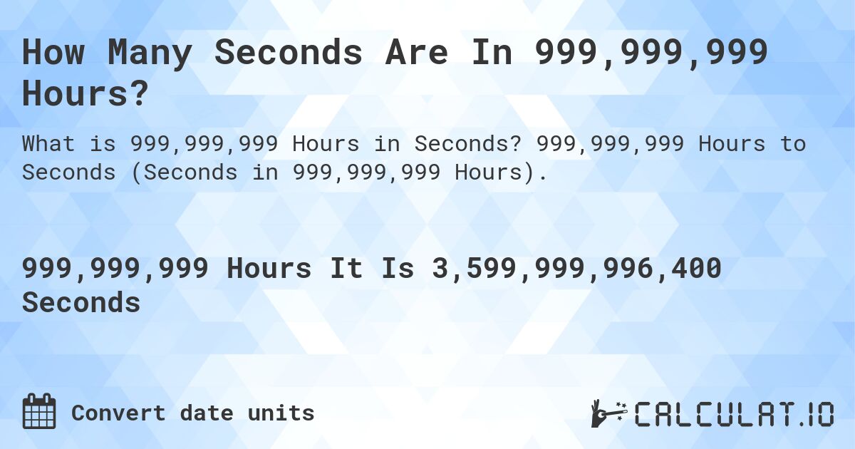 How Many Seconds Are In 999,999,999 Hours?. 999,999,999 Hours to Seconds (Seconds in 999,999,999 Hours).