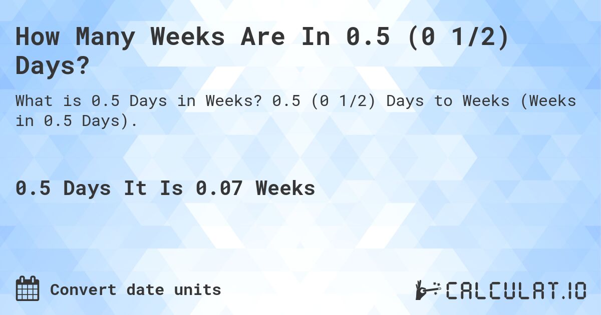 How Many Weeks Are In 0.5 (0 1/2) Days?. 0.5 (0 1/2) Days to Weeks (Weeks in 0.5 Days).