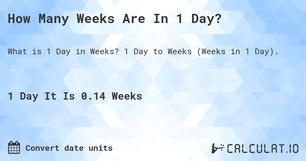 How Many Weeks Are In 1 Day?. 1 Day to Weeks (Weeks in 1 Day).