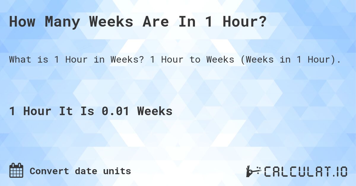 How Many Weeks Are In 1 Hour?. 1 Hour to Weeks (Weeks in 1 Hour).