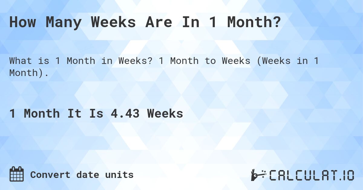 How Many Weeks Are In 1 Month?. 1 Month to Weeks (Weeks in 1 Month).