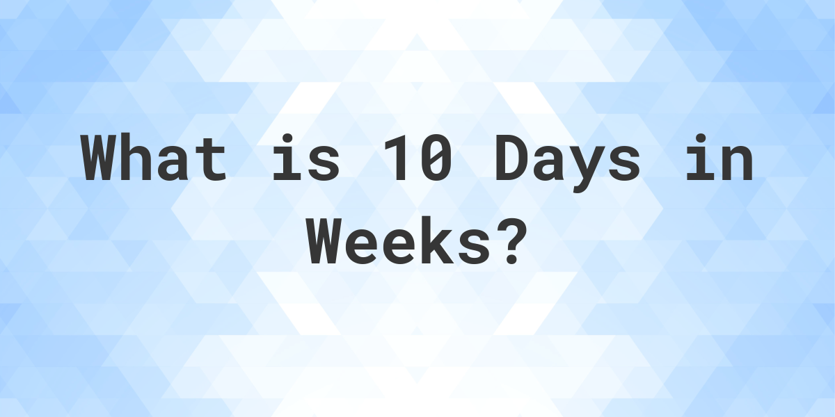 How Many Weeks Are In 10 Days Calculatio