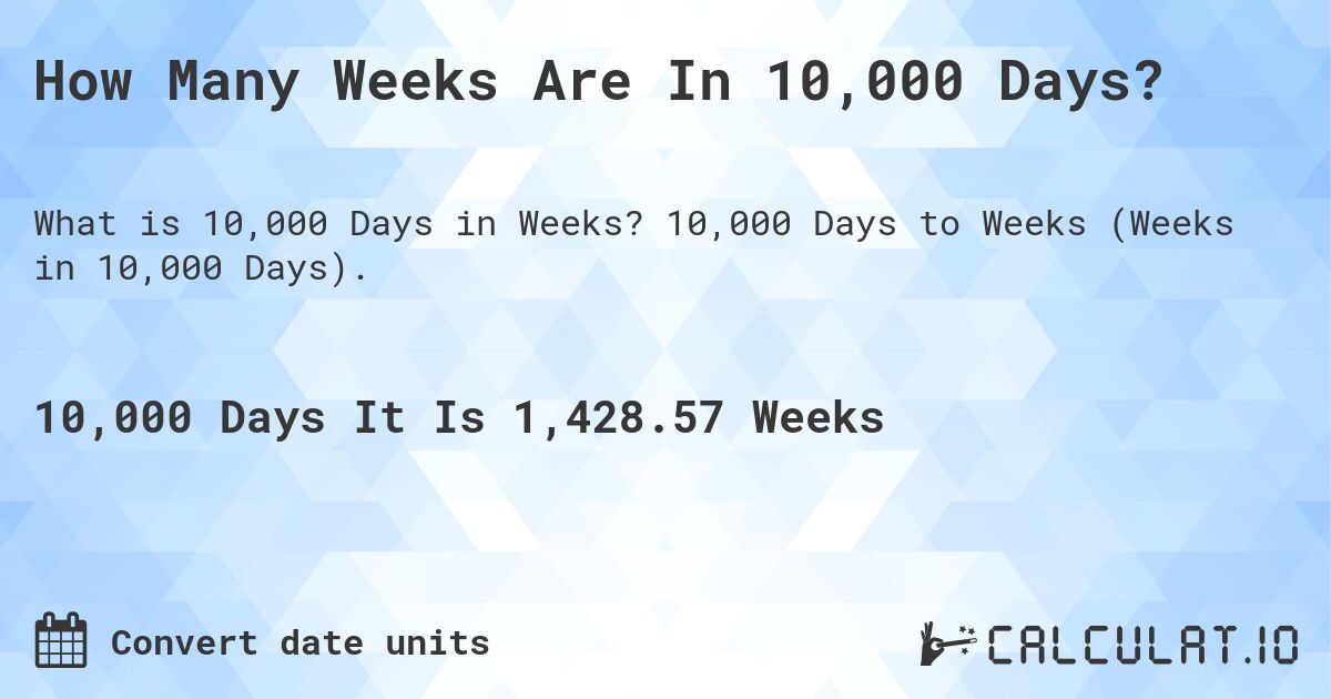 How Many Weeks Are In 10,000 Days?. 10,000 Days to Weeks (Weeks in 10,000 Days).