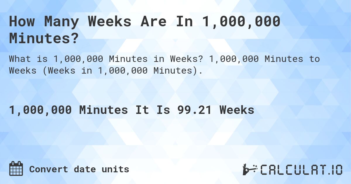 How Many Weeks Are In 1,000,000 Minutes?. 1,000,000 Minutes to Weeks (Weeks in 1,000,000 Minutes).