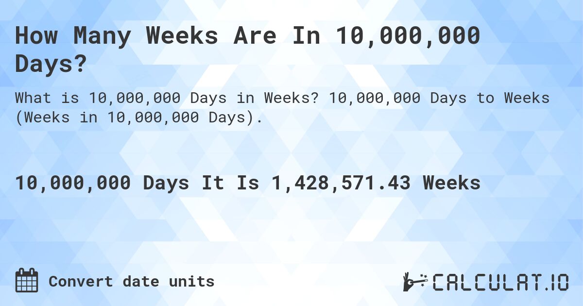 How Many Weeks Are In 10,000,000 Days?. 10,000,000 Days to Weeks (Weeks in 10,000,000 Days).