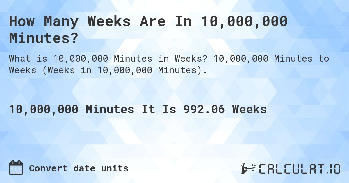 How Many Weeks Are In 10,000,000 Minutes?. 10,000,000 Minutes to Weeks (Weeks in 10,000,000 Minutes).