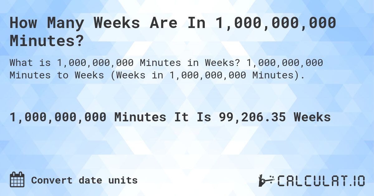 How Many Weeks Are In 1,000,000,000 Minutes?. 1,000,000,000 Minutes to Weeks (Weeks in 1,000,000,000 Minutes).