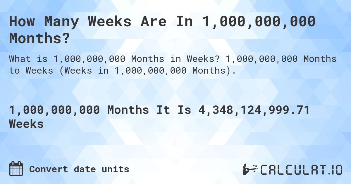How Many Weeks Are In 1,000,000,000 Months?. 1,000,000,000 Months to Weeks (Weeks in 1,000,000,000 Months).
