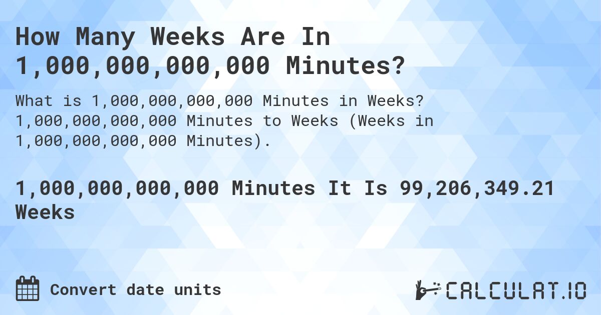 How Many Weeks Are In 1,000,000,000,000 Minutes?. 1,000,000,000,000 Minutes to Weeks (Weeks in 1,000,000,000,000 Minutes).