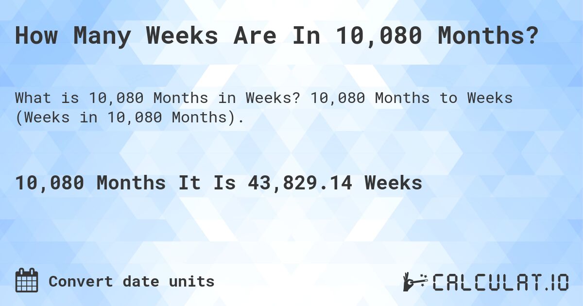 How Many Weeks Are In 10,080 Months?. 10,080 Months to Weeks (Weeks in 10,080 Months).