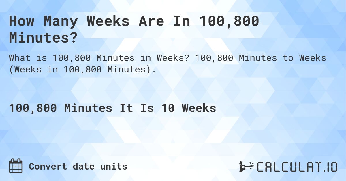 How Many Weeks Are In 100,800 Minutes?. 100,800 Minutes to Weeks (Weeks in 100,800 Minutes).