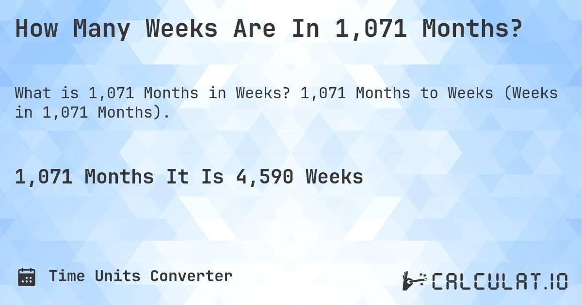 How Many Weeks Are In 1,071 Months?. 1,071 Months to Weeks (Weeks in 1,071 Months).