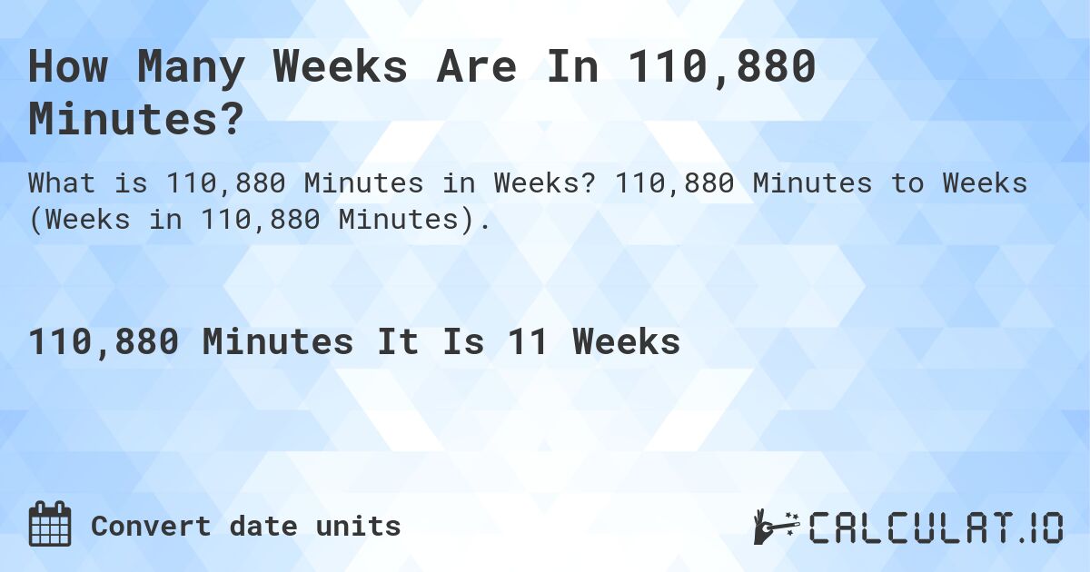 How Many Weeks Are In 110,880 Minutes?. 110,880 Minutes to Weeks (Weeks in 110,880 Minutes).