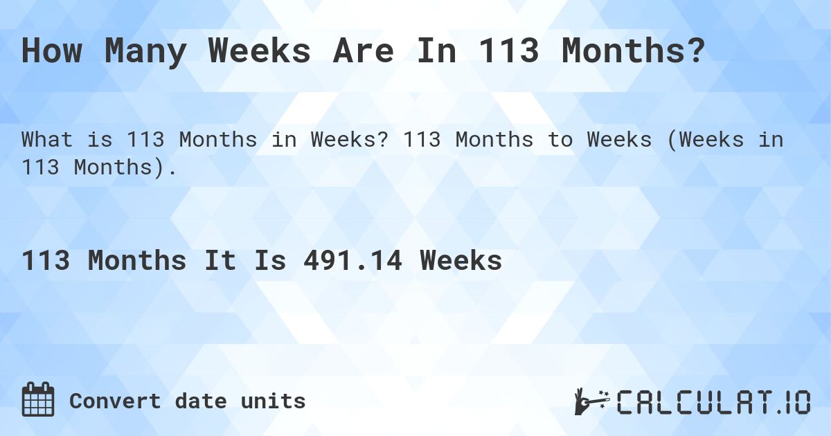 How Many Weeks Are In 113 Months?. 113 Months to Weeks (Weeks in 113 Months).