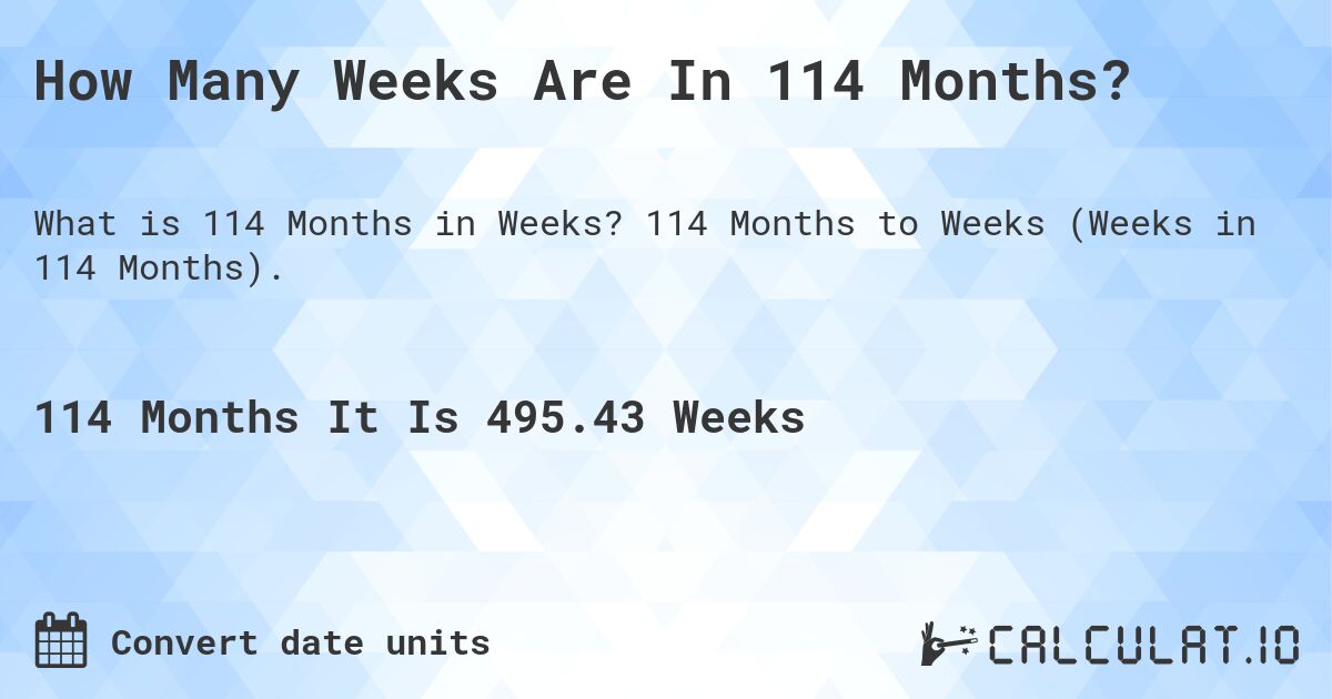 How Many Weeks Are In 114 Months?. 114 Months to Weeks (Weeks in 114 Months).
