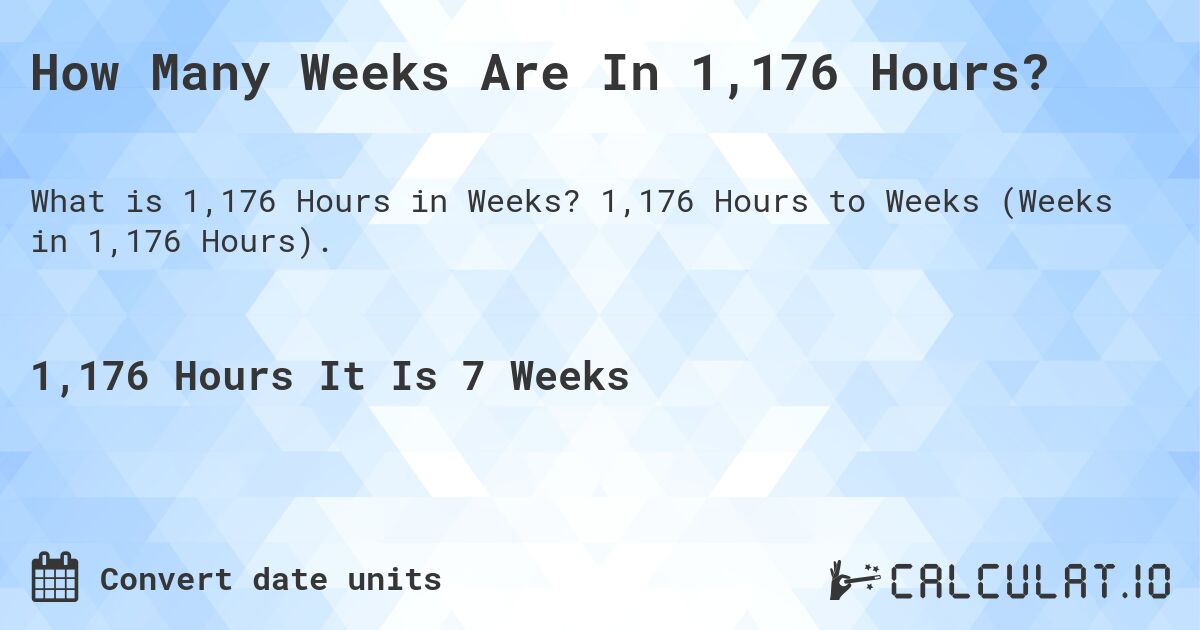 How Many Weeks Are In 1,176 Hours?. 1,176 Hours to Weeks (Weeks in 1,176 Hours).