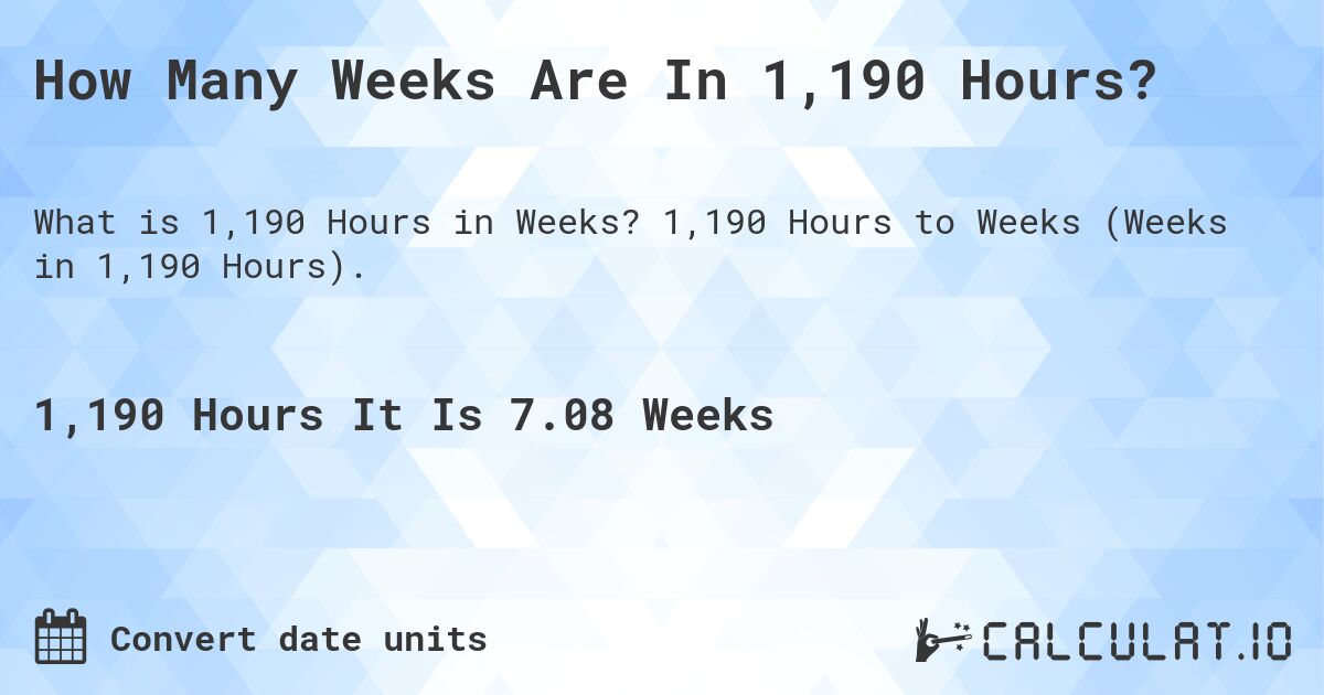 How Many Weeks Are In 1,190 Hours?. 1,190 Hours to Weeks (Weeks in 1,190 Hours).