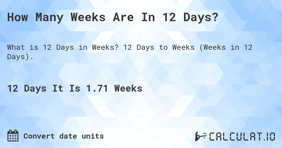 How Many Weeks Are In 12 Days?. 12 Days to Weeks (Weeks in 12 Days).